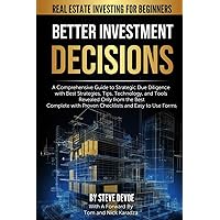Better Investment Decisions: The Real Estate Investing Guide for Beginners: A Comprehensive Guide to Strategic Due Diligence with Best Strategies, Tips, Technology, and Tools from the Expert