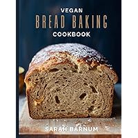 Vegan Bread Baking Cookbook - Tasty Homemade: Plant-Based Artisan Bread Recipes Vegan Bread Baking Cookbook - Tasty Homemade: Plant-Based Artisan Bread Recipes Paperback Kindle