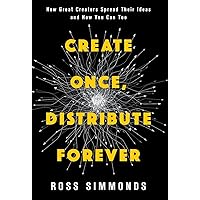 Create Once, Distribute Forever: How Great Creators Spread Their Ideas and How You Can Too Create Once, Distribute Forever: How Great Creators Spread Their Ideas and How You Can Too Kindle Paperback Hardcover