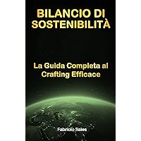 Bilancio di Sostenibilità: La Guida Completa al Crafting Efficace (Italian Edition) Bilancio di Sostenibilità: La Guida Completa al Crafting Efficace (Italian Edition) Kindle Paperback