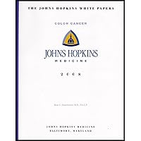 The John Hopkins White Papers: Colon Cancer (Guide to the Prevention, Diagnosis, and Management of Colon and Rectal Cancers)