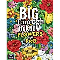 Big Enough to Know Flowers Like a Pro: Coloring Book for Kids Big Enough to Know Flowers Like a Pro: Coloring Book for Kids Paperback