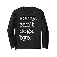 Sorry Can't Dogs Bye Funny Dog Lover Excuse Saying Slogan Long Sleeve T-Shirt