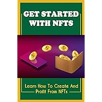 Get Started With NFTs: Learn How To Create And Profit From NFTs
