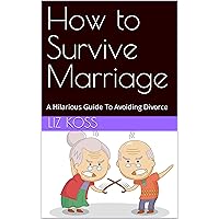 How to Survive Marriage: A Hilarious Guide To Avoiding Divorce How to Survive Marriage: A Hilarious Guide To Avoiding Divorce Kindle Paperback Hardcover