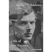 Dweller in Shadows: A Life of Ivor Gurney Dweller in Shadows: A Life of Ivor Gurney Kindle Hardcover Paperback
