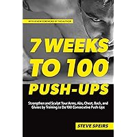7 Weeks to 100 Push-Ups: Strengthen and Sculpt Your Arms, Abs, Chest, Back and Glutes by Training to Do 100 Consecutive Push-Ups 7 Weeks to 100 Push-Ups: Strengthen and Sculpt Your Arms, Abs, Chest, Back and Glutes by Training to Do 100 Consecutive Push-Ups Paperback Kindle