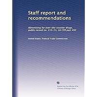 Staff report and recommendations: Advertising for over-the-counter drugs, public record no. 215-51, 16 CFR part 450 Staff report and recommendations: Advertising for over-the-counter drugs, public record no. 215-51, 16 CFR part 450 Paperback