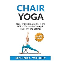 Chair Yoga: Pilates/Yoga for Seniors, Beginners and Office Workers for Strength, Flexibility and Balance (Supported Yoga and Pilates) Chair Yoga: Pilates/Yoga for Seniors, Beginners and Office Workers for Strength, Flexibility and Balance (Supported Yoga and Pilates) Kindle Hardcover Paperback
