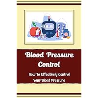 Blood Pressure Control: How To Effectively Control Your Blood Pressure