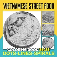 Vietnamese Street Food Dots Lines Spirals Coloring Book: Collection Of Popular And Yummy Food With 30 Illustrations Inside | Gifts For Fans Of All Ages On Special Days