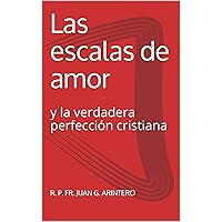 Las escalas de amor: y la verdadera perfección cristiana (Spanish Edition) Las escalas de amor: y la verdadera perfección cristiana (Spanish Edition) Kindle Paperback