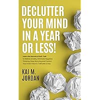 Declutter Your Mind In A Year Or Less!: Learn the secrets of self-talk to relieve anxiety, eliminate negative thinking, stop worrying, and control your ... a day (Happy Decluttered Life Book 2) Declutter Your Mind In A Year Or Less!: Learn the secrets of self-talk to relieve anxiety, eliminate negative thinking, stop worrying, and control your ... a day (Happy Decluttered Life Book 2) Kindle Paperback Audible Audiobook Hardcover