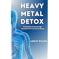 HEAVY METAL DETOX: A Comprehensive Guide to Detoxify Poisoning Chemicals, Remove Toxins and Improve your Health HEAVY METAL DETOX: A Comprehensive Guide to Detoxify Poisoning Chemicals, Remove Toxins and Improve your Health Kindle Hardcover Paperback