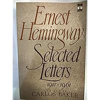 Ernest Hemingway: Selected Letters 1917-1961 Ernest Hemingway: Selected Letters 1917-1961 Paperback Hardcover