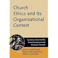 Church Ethics and Its Organizational Context: Learning from the Sex Abuse Scandal in the Catholic Church (Volume 1) (Boston College Church in the 21st Century Series, 1)