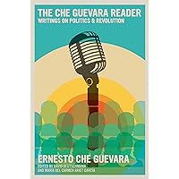 The Che Guevara Reader: Writings on Politics & Revolution (The Che Guevara Library) The Che Guevara Reader: Writings on Politics & Revolution (The Che Guevara Library) Paperback Kindle