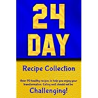 24 Day Recipe Collection: Eating well should not be Challenging! 24 Day Recipe Collection: Eating well should not be Challenging! Paperback