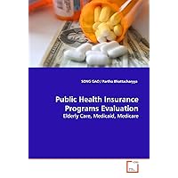 Public Health Insurance Programs Evaluation: Elderly Care, Medicaid, Medicare Public Health Insurance Programs Evaluation: Elderly Care, Medicaid, Medicare Paperback