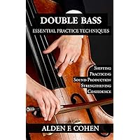 Double Bass: Essential Practice Techniques: 30 Methods to Help You Reach Your Goals. Double Bass: Essential Practice Techniques: 30 Methods to Help You Reach Your Goals. Paperback Kindle