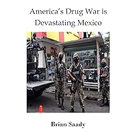 America's Drug War is Devastating Mexico America's Drug War is Devastating Mexico Kindle