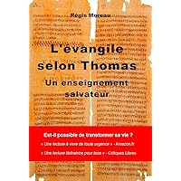 L'Evangile selon Thomas: Un enseignement salvateur (au coeur de l'enseignement originel de Jésus) (French Edition) L'Evangile selon Thomas: Un enseignement salvateur (au coeur de l'enseignement originel de Jésus) (French Edition) Kindle Paperback