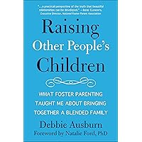 Raising Other People's Children: What Foster Parenting Taught Me About Bringing Together A Blended Family Raising Other People's Children: What Foster Parenting Taught Me About Bringing Together A Blended Family Paperback Kindle
