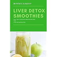 LIVER DETOX SMOOTHIES: easy, fast and delicious smoothie recipes for liver detoxification LIVER DETOX SMOOTHIES: easy, fast and delicious smoothie recipes for liver detoxification Kindle Paperback