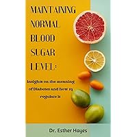 Maintaining normal blood sugar level.: Insights on the meaning of diabetes and how to regulate it. Maintaining normal blood sugar level.: Insights on the meaning of diabetes and how to regulate it. Kindle Paperback