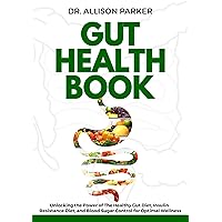 Gut Health Book: Unlocking the Power of The Healthy Gut Diet, Insulin Resistance Diet, and Blood Sugar Control for Optimal Wellness