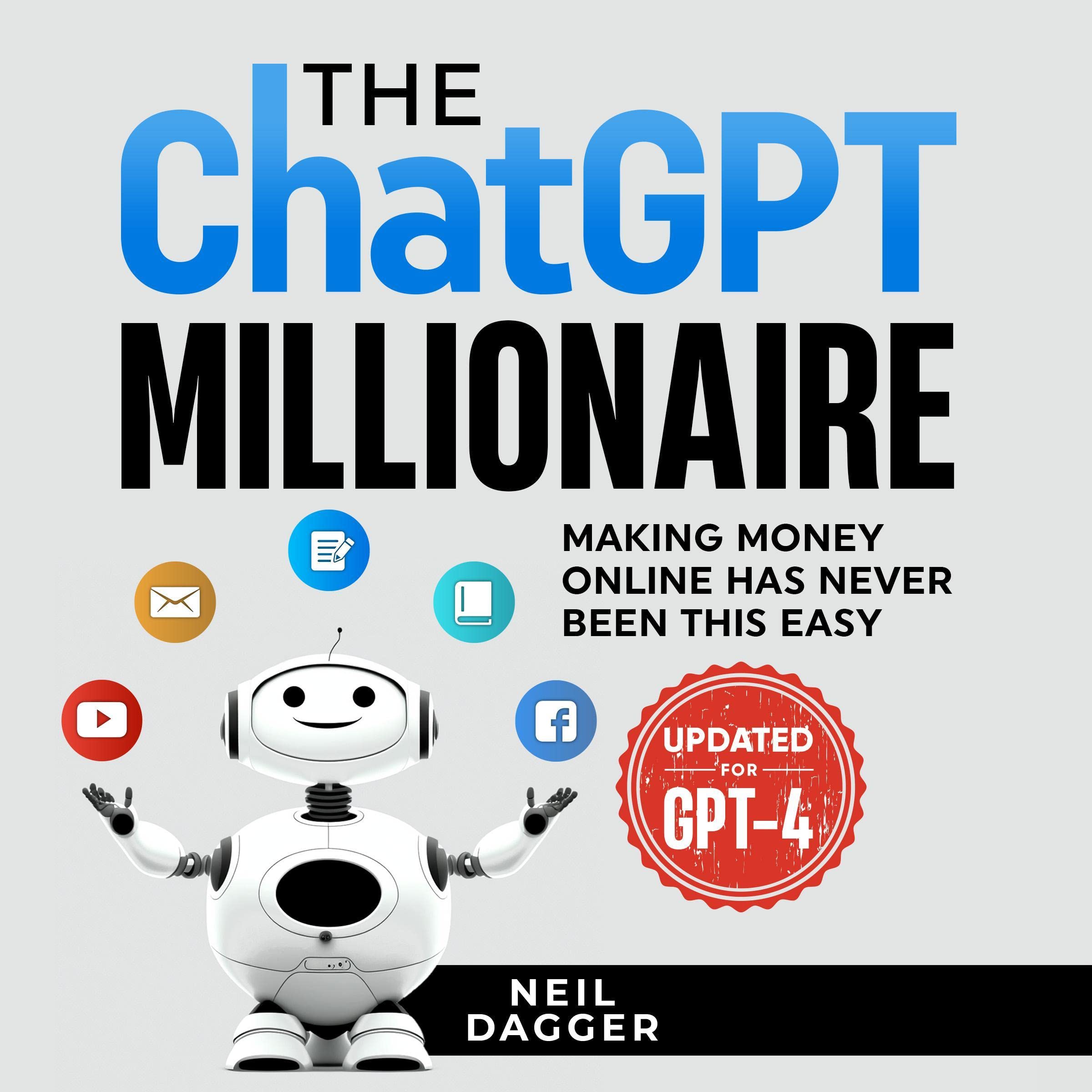 The ChatGPT Millionaire: Making Money Online Has Never Been This Easy (Updated for GPT-4)