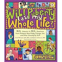 Will Puberty Last My Whole Life?: REAL Answers to REAL Questions from Preteens About Body Changes, Sex, and Other Growing-Up Stuff Will Puberty Last My Whole Life?: REAL Answers to REAL Questions from Preteens About Body Changes, Sex, and Other Growing-Up Stuff Paperback Mass Market Paperback