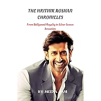 THE HRITHIK ROSHAN CHRONICLES: From Bollywood Royalty to Silver Screen Sensation THE HRITHIK ROSHAN CHRONICLES: From Bollywood Royalty to Silver Screen Sensation Kindle Paperback