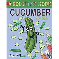 Cucumber Coloring Book For Kids: Funny CUCUMBER Coloring Book, CUCUMBER gift idea for children. Great Gift for Boys, Girls & Toddlers. Children Who Love CUCUMBER Coloring book