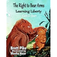 The Right to Bear Arms: Learning Liberty - Cubs to Bears The Right to Bear Arms: Learning Liberty - Cubs to Bears Paperback