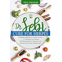 Dr. Sebi Cure for Herpes: A Simple and Effective Guide on How to Naturally Cure Herpes with Proven Facts to Maximize the Benefits of Dr. Sebi Alkaline Diet Dr. Sebi Cure for Herpes: A Simple and Effective Guide on How to Naturally Cure Herpes with Proven Facts to Maximize the Benefits of Dr. Sebi Alkaline Diet Paperback Kindle