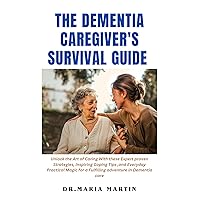 The Dementia Caregiver's Survival Guide : Unlock the Art of Caring With these Expert proven Strategies, Inspiring Coping Tips ,and Everyday Practical Magic for a Fulfilling adventure in Dementia care The Dementia Caregiver's Survival Guide : Unlock the Art of Caring With these Expert proven Strategies, Inspiring Coping Tips ,and Everyday Practical Magic for a Fulfilling adventure in Dementia care Kindle Paperback
