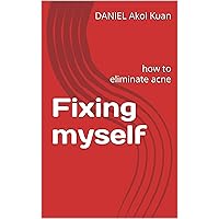 Fixing myself: how to eliminate acne Fixing myself: how to eliminate acne Kindle Paperback