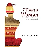7 Times a Woman: Ancient Wisdom on Health and Beauty for Every Stage of Your Life 7 Times a Woman: Ancient Wisdom on Health and Beauty for Every Stage of Your Life Paperback