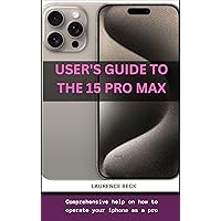 USЕR'S GUIDЕ TO THЕ 15 PRO MAX: Comprehensive help on how to operate your iphone as a pro USЕR'S GUIDЕ TO THЕ 15 PRO MAX: Comprehensive help on how to operate your iphone as a pro Kindle Paperback