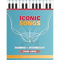 Iconic Songs for Beginner to Intermediate Piano Guide, Teach Yourself How to Play Famous, Classical Piano Master Pieces, Read Sheet Music Book (Piano Music: Keys & Chords to Harmony 3) Iconic Songs for Beginner to Intermediate Piano Guide, Teach Yourself How to Play Famous, Classical Piano Master Pieces, Read Sheet Music Book (Piano Music: Keys & Chords to Harmony 3) Kindle Paperback
