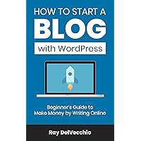 How to Start a Blog with WordPress: Beginner's Guide to Make Money by Writing Online How to Start a Blog with WordPress: Beginner's Guide to Make Money by Writing Online Kindle