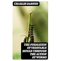 The Formation of Vegetable Mould Through the Action of Worms: With Observations on Their Habits The Formation of Vegetable Mould Through the Action of Worms: With Observations on Their Habits Kindle Paperback Hardcover MP3 CD Library Binding