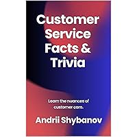 Customer Service Facts and Trivia: Learn the Nuances of Customer Care Customer Service Facts and Trivia: Learn the Nuances of Customer Care Kindle