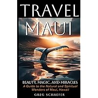 Travel Maui - Beauty, Magic, and Miracles: A Guide to the Natural and Spiritual wonders of Maui, Hawaii Travel Maui - Beauty, Magic, and Miracles: A Guide to the Natural and Spiritual wonders of Maui, Hawaii Paperback Kindle