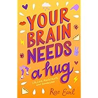 Your Brain Needs a Hug: Life, Love, Mental Health, and Sandwiches Your Brain Needs a Hug: Life, Love, Mental Health, and Sandwiches Paperback Kindle