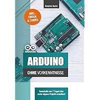 Arduino ohne Vorkenntnisse: Innerhalb von 7 Tagen das erste eigene Projekt erstellen (Technik ohne Vorkenntnisse)