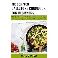 The Complete Gallstone Cookbook For Beginners: 100+ Gallstone-friendly Tasty and Wholesome Recipes To Promote Digestive Health and Overall Wellness The Complete Gallstone Cookbook For Beginners: 100+ Gallstone-friendly Tasty and Wholesome Recipes To Promote Digestive Health and Overall Wellness Kindle Paperback