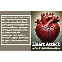 Heart Attack: A Wake-Up Call to Healthier Living Heart Attack: A Wake-Up Call to Healthier Living Kindle Paperback