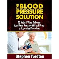 The Blood Pressure Solution: 40 Natural Ways To Lower Your Blood Pressure Without Drugs or Expensive Procedures (Natural Health Guide Book 1) The Blood Pressure Solution: 40 Natural Ways To Lower Your Blood Pressure Without Drugs or Expensive Procedures (Natural Health Guide Book 1) Kindle